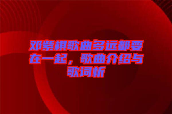 鄧紫棋歌曲多遠(yuǎn)都要在一起，歌曲介紹與歌詞析