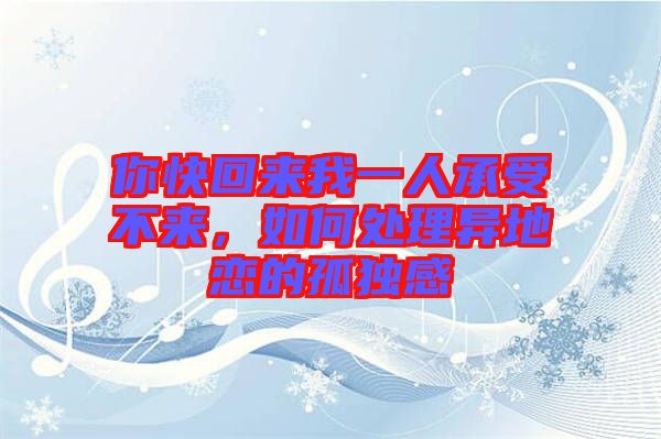 你快回來我一人承受不來，如何處理異地戀的孤獨感