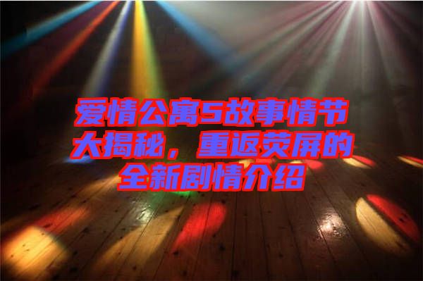 愛情公寓5故事情節(jié)大揭秘，重返熒屏的全新劇情介紹