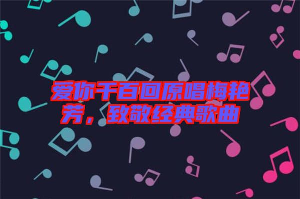 愛(ài)你千百回原唱梅艷芳，致敬經(jīng)典歌曲