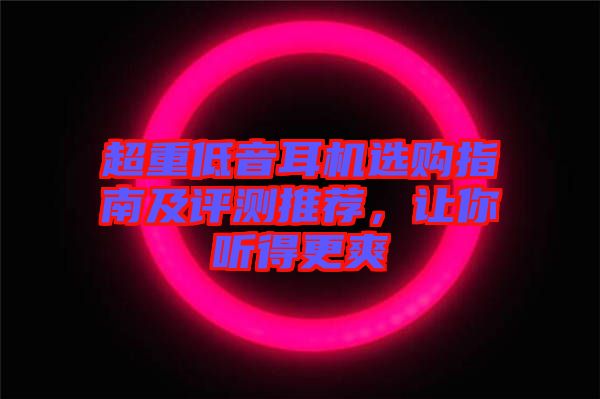 超重低音耳機選購指南及評測推薦，讓你聽得更爽