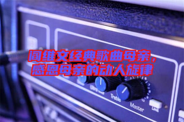 閻維文經(jīng)典歌曲母親，感恩母親的動(dòng)人旋律