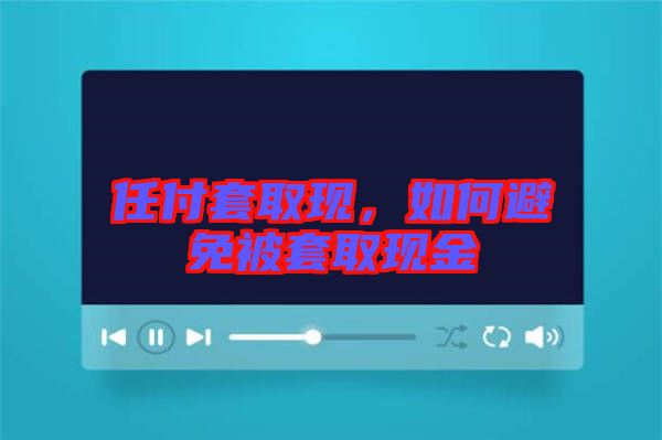 任付套取現(xiàn)，如何避免被套取現(xiàn)金