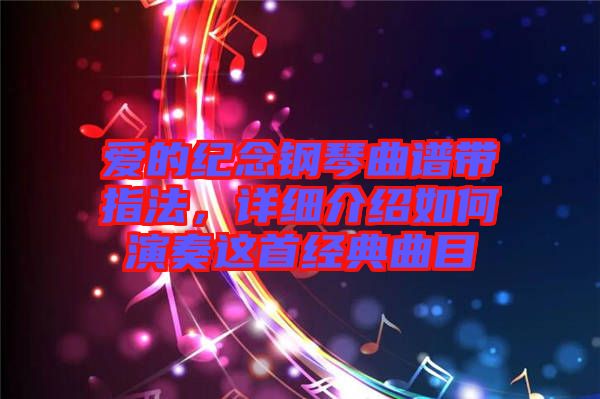 愛的紀念鋼琴曲譜帶指法，詳細介紹如何演奏這首經(jīng)典曲目