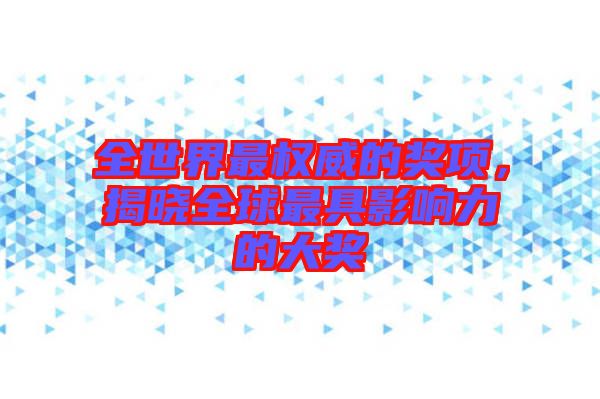 全世界最權(quán)威的獎項(xiàng)，揭曉全球最具影響力的大獎