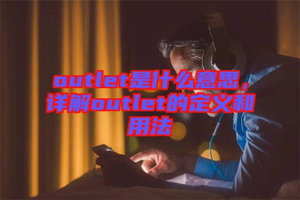 outlet是什么意思，詳解outlet的定義和用法