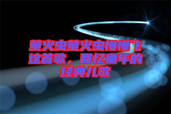 螢火蟲(chóng)螢火蟲(chóng)慢慢飛這首歌，回憶童年的經(jīng)典兒歌