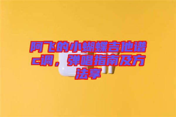 阿飛的小蝴蝶吉他譜c調(diào)，彈唱指南及方法享