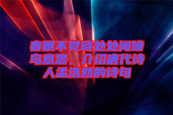 春眠不覺曉處處聞啼鳥意思，介紹唐代詩(shī)人孟浩然的詩(shī)句