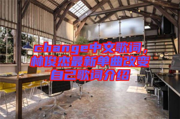 change中文歌詞，林俊杰最新單曲改變自己歌詞介紹