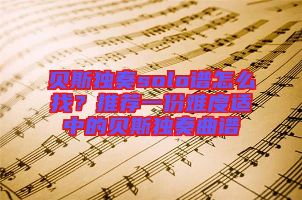 貝斯獨奏solo譜怎么找？推薦一份難度適中的貝斯獨奏曲譜