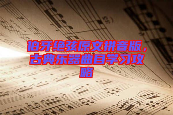 伯牙絕弦原文拼音版，古典樂器曲目學(xué)習(xí)攻略