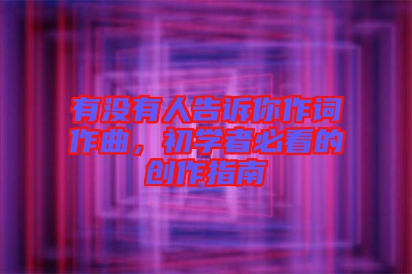 有沒有人告訴你作詞作曲，初學(xué)者必看的創(chuàng)作指南