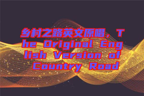 鄉(xiāng)村之路英文原唱，The Original English Version of Country Road