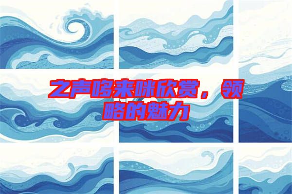 之聲哆來咪欣賞，領(lǐng)略的魅力