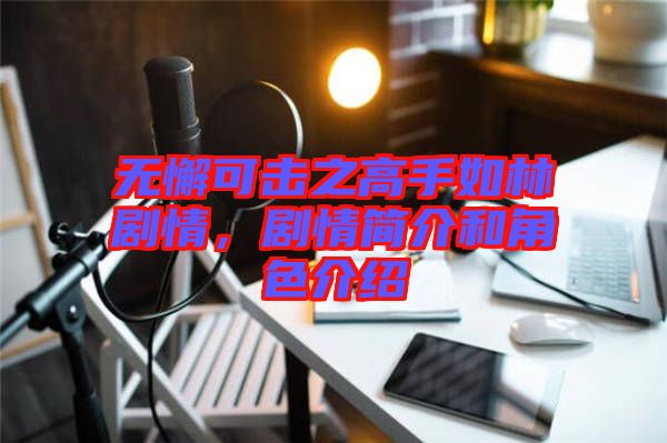 無懈可擊之高手如林劇情，劇情簡介和角色介紹