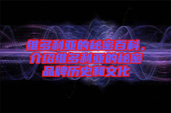 維多利亞的秘密百科，介紹維多利亞的秘密品牌歷史和文化