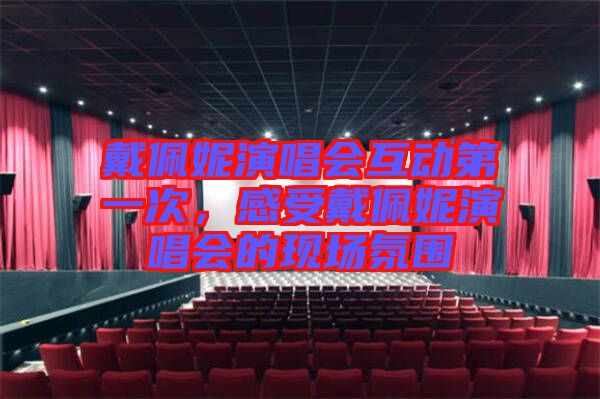 戴佩妮演唱會(huì)互動(dòng)第一次，感受戴佩妮演唱會(huì)的現(xiàn)場氛圍