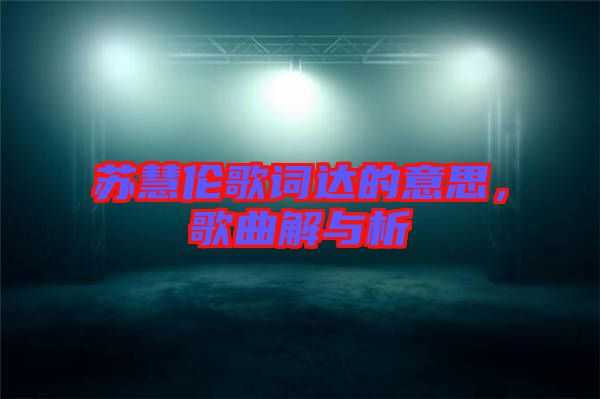 蘇慧倫歌詞達(dá)的意思，歌曲解與析