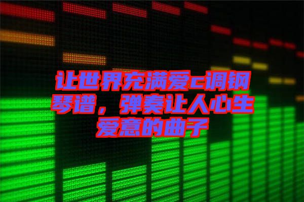 讓世界充滿愛c調(diào)鋼琴譜，彈奏讓人心生愛意的曲子