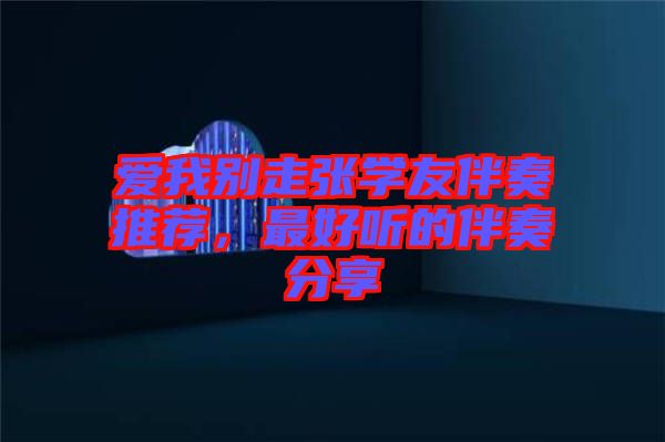 愛我別走張學(xué)友伴奏推薦，最好聽的伴奏分享