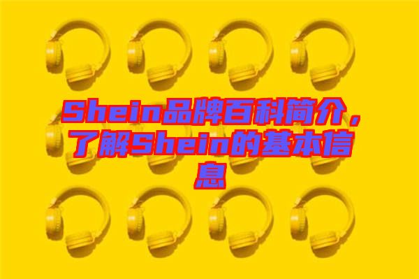 Shein品牌百科簡介，了解Shein的基本信息