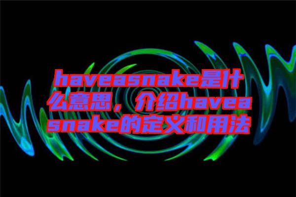 haveasnake是什么意思，介紹haveasnake的定義和用法