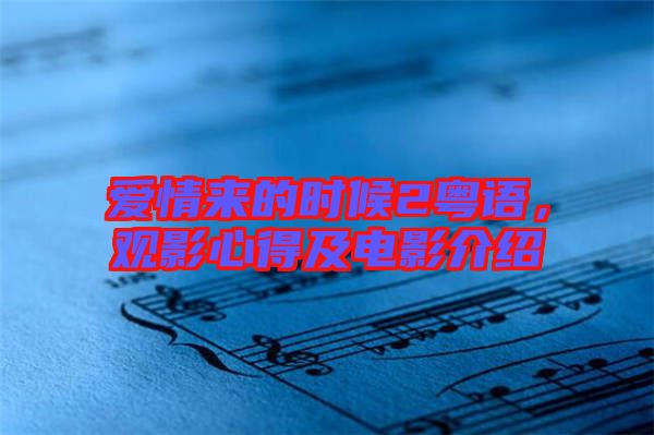 愛(ài)情來(lái)的時(shí)候2粵語(yǔ)，觀影心得及電影介紹