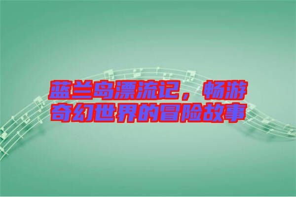 藍蘭島漂流記，暢游奇幻世界的冒險故事
