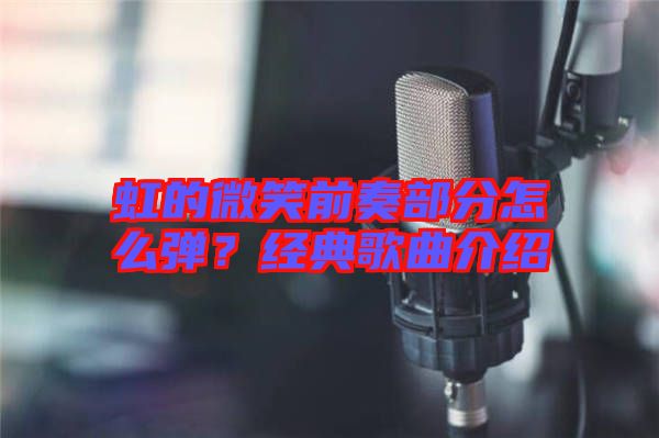 虹的微笑前奏部分怎么彈？經(jīng)典歌曲介紹