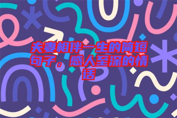 夫妻相伴一生的簡(jiǎn)短句子，感人至深的情話