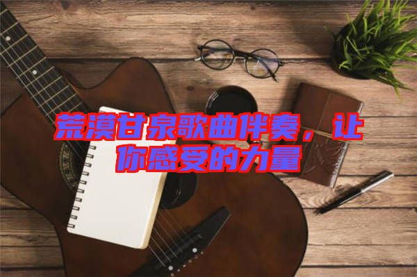 荒漠甘泉歌曲伴奏，讓你感受的力量