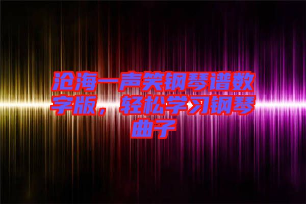 滄海一聲笑鋼琴譜數字版，輕松學習鋼琴曲子