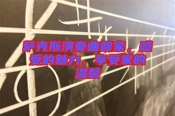 薩克斯演奏曲回家，感受的魅力，享受家的溫馨