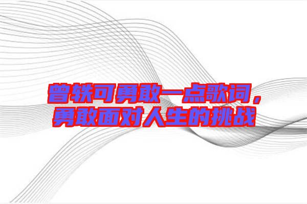 曾軼可勇敢一點(diǎn)歌詞，勇敢面對(duì)人生的挑戰(zhàn)