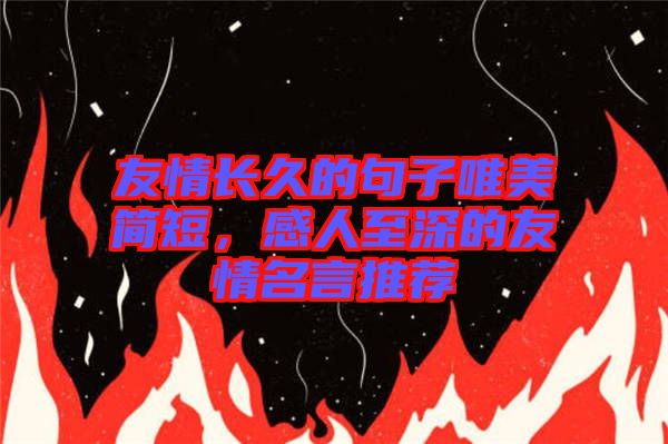 友情長久的句子唯美簡短，感人至深的友情名言推薦