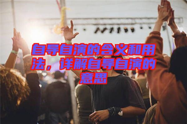 自導(dǎo)自演的含義和用法，詳解自導(dǎo)自演的意思