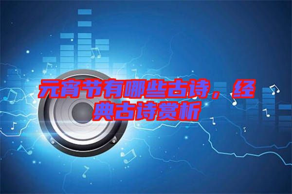 元宵節(jié)有哪些古詩，經(jīng)典古詩賞析
