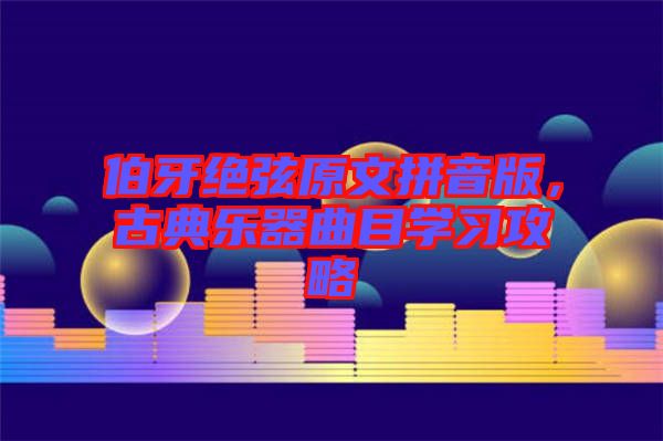 伯牙絕弦原文拼音版，古典樂器曲目學習攻略