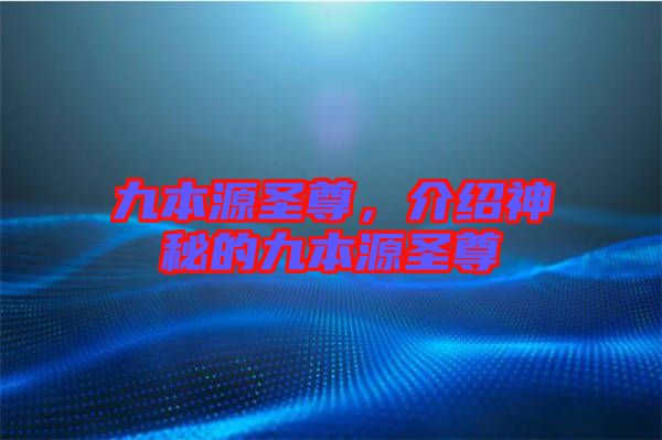 九本源圣尊，介紹神秘的九本源圣尊