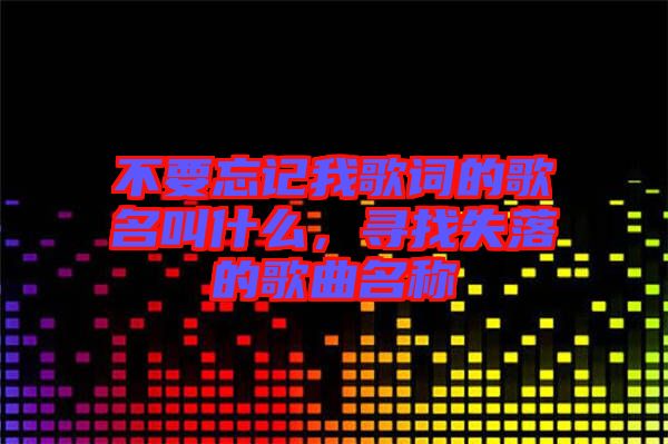 不要忘記我歌詞的歌名叫什么，尋找失落的歌曲名稱