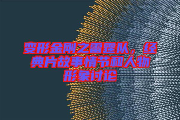 變形金剛之雷霆隊，經(jīng)典片故事情節(jié)和人物形象討論