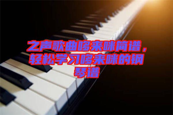 之聲歌曲哆來咪簡譜，輕松學(xué)習(xí)哆來咪的鋼琴譜