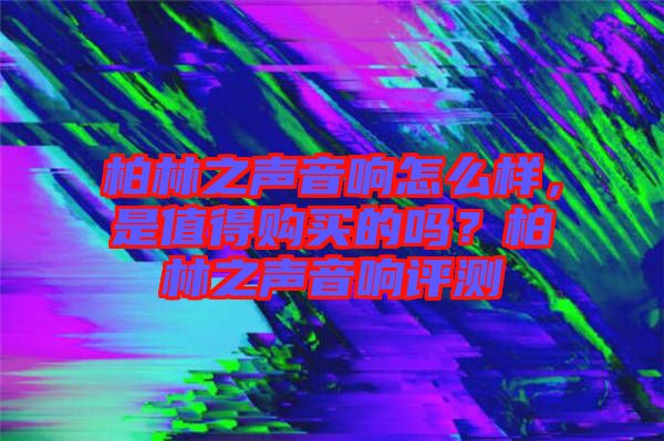柏林之聲音響怎么樣，是值得購(gòu)買(mǎi)的嗎？柏林之聲音響評(píng)測(cè)