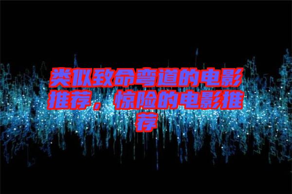 類似致命彎道的電影推薦，驚險(xiǎn)的電影推薦