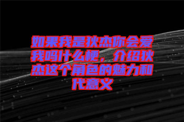 如果我是狄杰你會愛我嗎什么梗，介紹狄杰這個(gè)角色的魅力和代意義