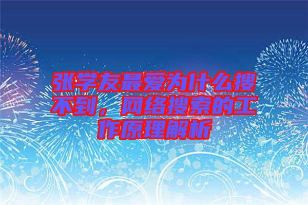 張學(xué)友最?lèi)?ài)為什么搜不到，網(wǎng)絡(luò)搜索的工作原理解析