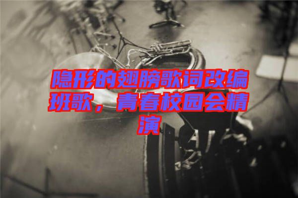 隱形的翅膀歌詞改編班歌，青春校園會精演