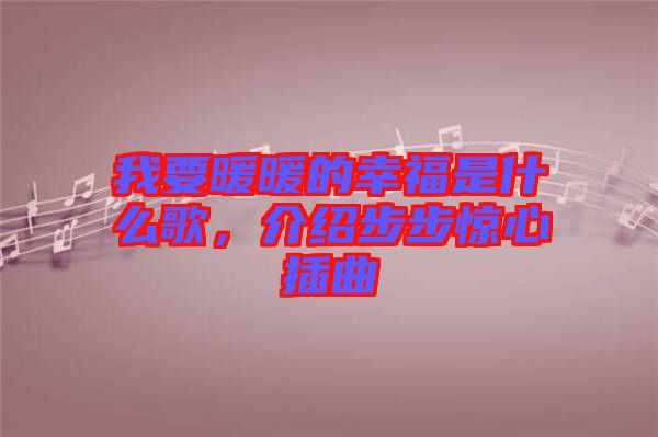 我要暖暖的幸福是什么歌，介紹步步驚心插曲