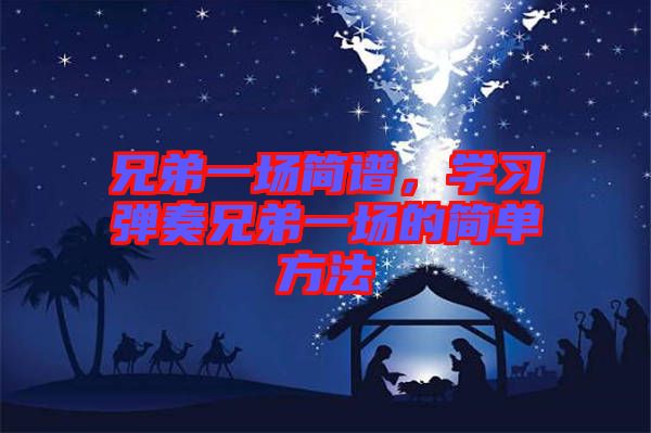 兄弟一場簡譜，學習彈奏兄弟一場的簡單方法